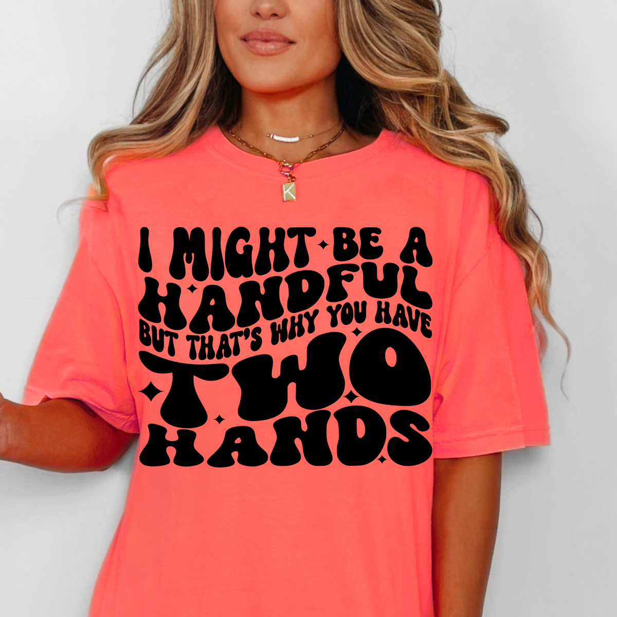 I MIGHT BE A HANDFUL BUT THAT'S WHY YOU HAVE TWO HANDS - BLACK